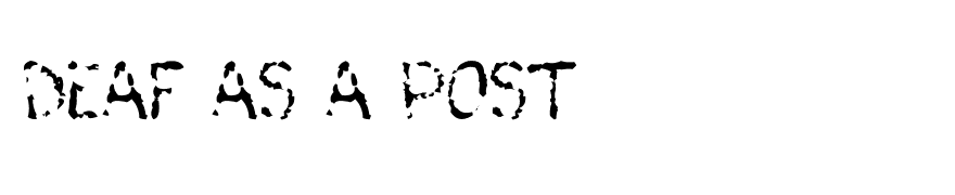 Deaf As A Post