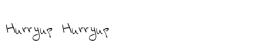 Hurryup Hurryup