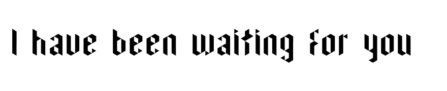 I have been waiting for you