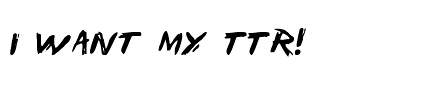 I Want My TTR!