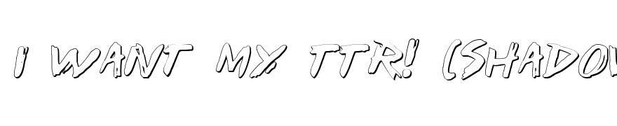 I Want My TTR! (Shadow)