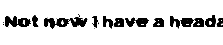 Not now I have a headache!