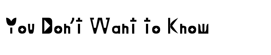 You Don't Want to Know